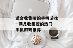 适合收集控的手机游戏--满足收集控的热门手机游戏推荐