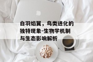 白羽焰翼，鸟类进化的独特现象-生物学机制与生态影响解析