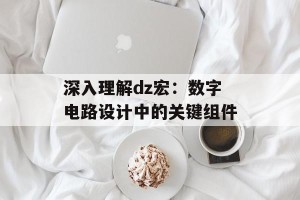 深入理解dz宏：数字电路设计中的关键组件