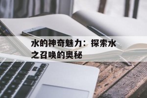 水的神奇魅力：探索水之召唤的奥秘