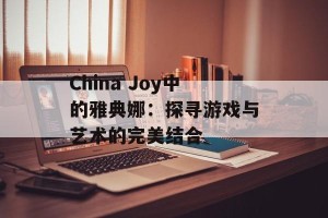 China Joy中的雅典娜：探寻游戏与艺术的完美结合