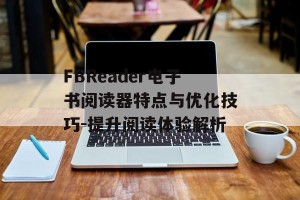 FBReader电子书阅读器特点与优化技巧-提升阅读体验解析