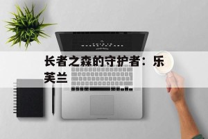 长者之森的守护者：乐芙兰
