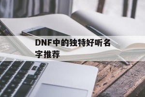 DNF中的独特好听名字推荐