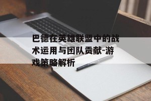 巴德在英雄联盟中的战术运用与团队贡献-游戏策略解析