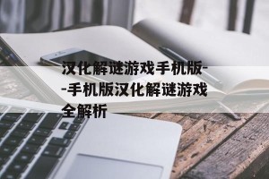 汉化解谜游戏手机版--手机版汉化解谜游戏全解析