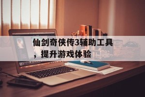仙剑奇侠传3辅助工具，提升游戏体验