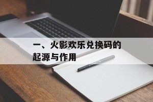 一、火影欢乐兑换码的起源与作用