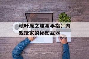 秋叶原之旅金手指：游戏玩家的秘密武器