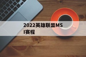 2022英雄联盟MSI赛程