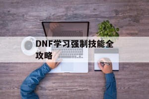 DNF学习强制技能全攻略