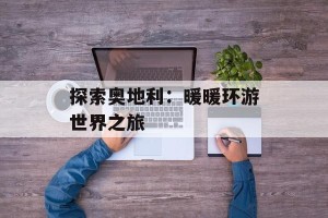 探索奥地利：暖暖环游世界之旅