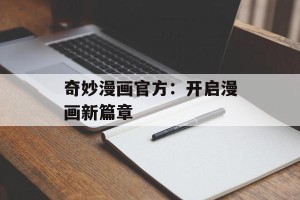 奇妙漫画官方：开启漫画新篇章