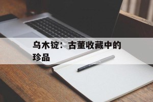 乌木锭：古董收藏中的珍品