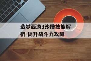 造梦西游3沙僧技能解析-提升战斗力攻略