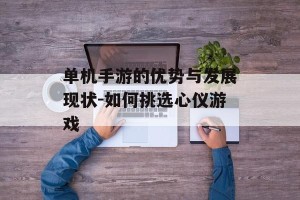 单机手游的优势与发展现状-如何挑选心仪游戏