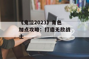 《鬼泣2023》角色加点攻略：打造无敌战士