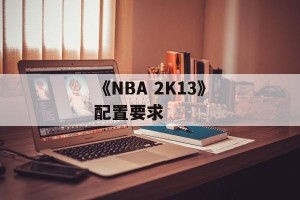 《NBA 2K13》配置要求