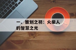 一、策划之初：火柴人的智慧之光