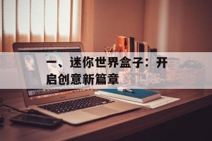 一、迷你世界盒子：开启创意新篇章