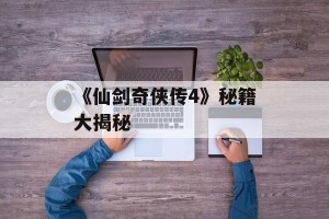 《仙剑奇侠传4》秘籍大揭秘