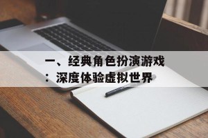 一、经典角色扮演游戏：深度体验虚拟世界
