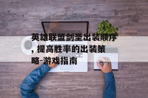 英雄联盟剑圣出装顺序, 提高胜率的出装策略-游戏指南
