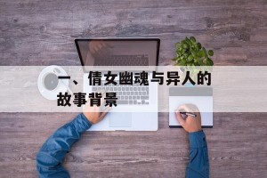 一、倩女幽魂与异人的故事背景