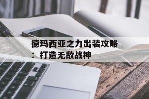 德玛西亚之力出装攻略：打造无敌战神