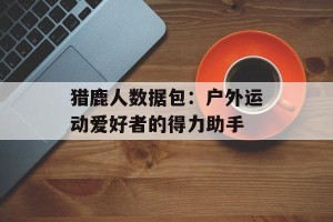 猎鹿人数据包：户外运动爱好者的得力助手