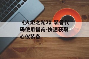 《火炬之光2》装备代码使用指南-快速获取心仪装备