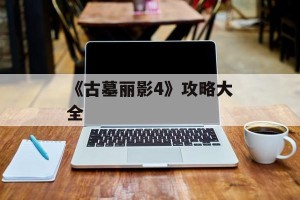 《古墓丽影4》攻略大全