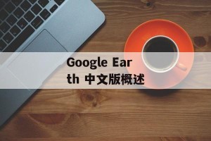 Google Earth 中文版概述