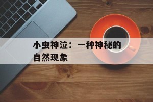 小虫神泣：一种神秘的自然现象
