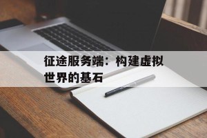 征途服务端：构建虚拟世界的基石