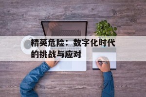精英危险：数字化时代的挑战与应对