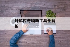 轩辕传奇辅助工具全解析