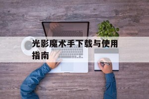光影魔术手下载与使用指南