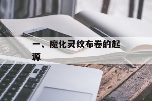 一、魔化灵纹布卷的起源