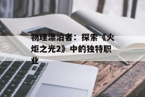 物理漂泊者：探索《火炬之光2》中的独特职业