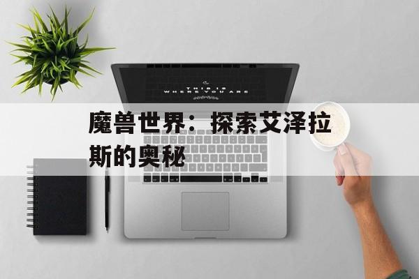 魔兽世界：探索艾泽拉斯的奥秘