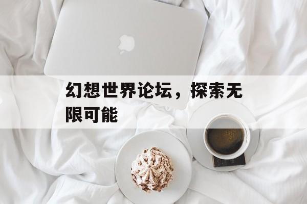幻想世界论坛，探索无限可能