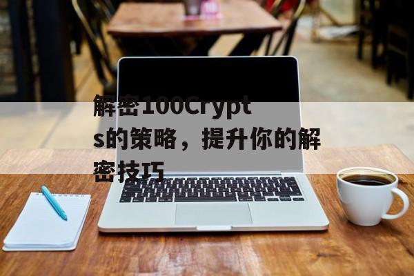 解密100Crypts的策略,提升你的解密技巧 解密100Crypts的策略,提升你的解密技巧