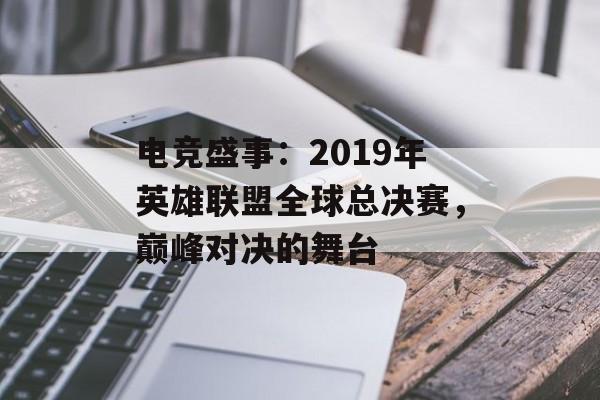 电竞盛事：2019年英雄联盟全球总决赛，巅峰对决的舞台