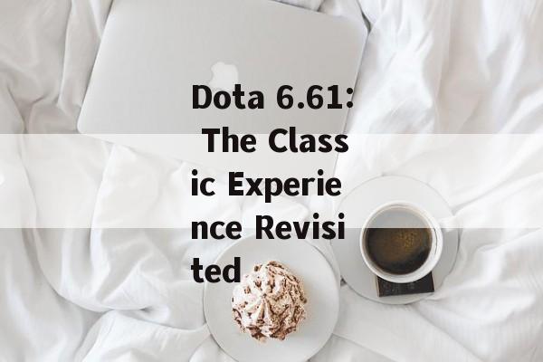 Dota 6.61: The Classic Experience Revisited Dota 6.61: The Classic Experience Revisited