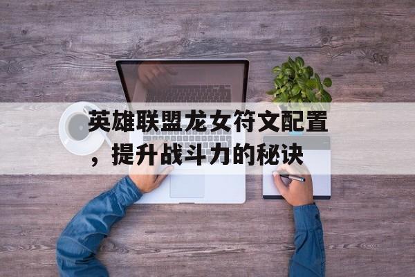 英雄联盟龙女符文配置，提升战斗力的秘诀