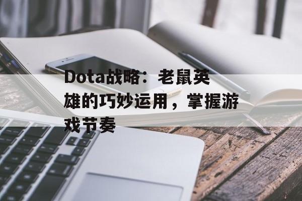 Dota战略:老鼠英雄的巧妙运用,掌握游戏节奏 Dota战略:老鼠英雄的巧妙运用,掌握游戏节奏