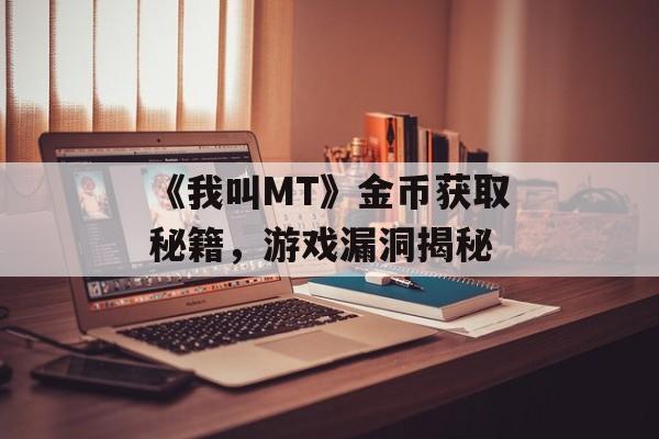 《我叫MT》金币获取秘籍,游戏漏洞揭秘 《我叫MT》金币获取秘籍,游戏漏洞揭秘