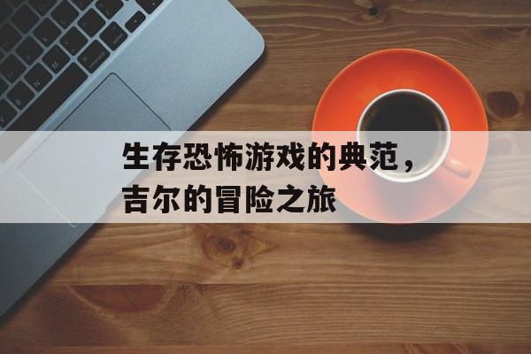 生存恐怖游戏的典范，吉尔的冒险之旅