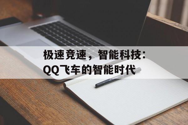 极速竞速,智能科技:QQ飞车的智能时代 极速竞速,智能科技:QQ飞车的智能时代
